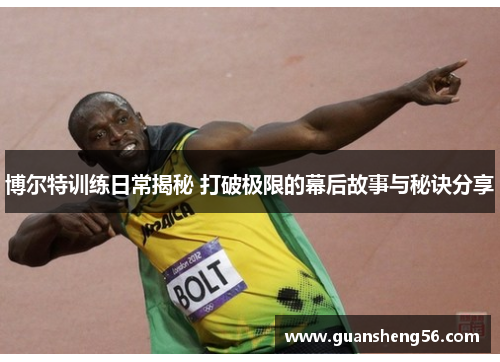 博尔特训练日常揭秘 打破极限的幕后故事与秘诀分享