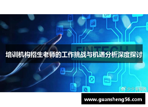 培训机构招生老师的工作挑战与机遇分析深度探讨