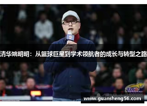 清华姚明明：从篮球巨星到学术领航者的成长与转型之路