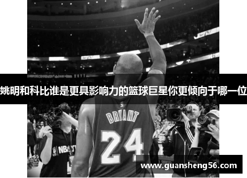 姚明和科比谁是更具影响力的篮球巨星你更倾向于哪一位
