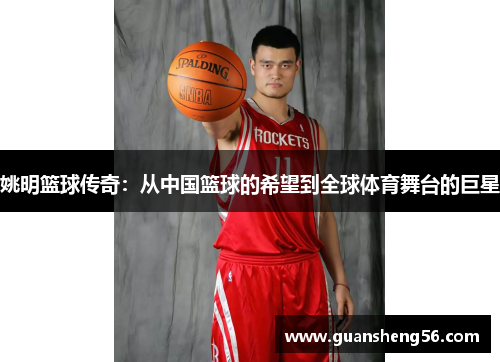 姚明篮球传奇：从中国篮球的希望到全球体育舞台的巨星
