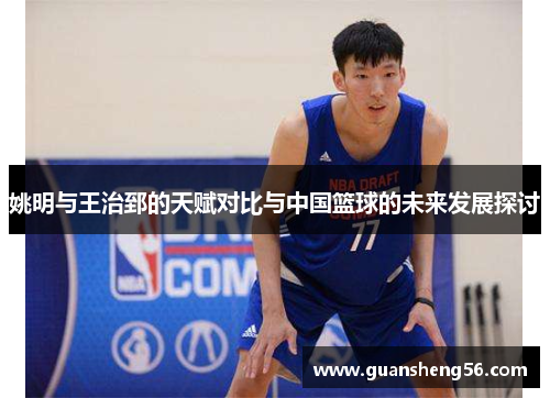 姚明与王治郅的天赋对比与中国篮球的未来发展探讨