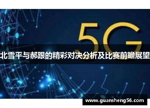 北雪平与郝跟的精彩对决分析及比赛前瞻展望